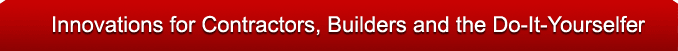 Innovations for Contractors, Builders and the Do-It-Yourselfer